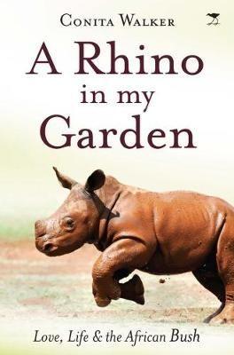 A rhino in my garden - Love, life and the African bush <br> by Conita Walker