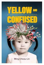 Yellow And Confused - Born In Taiwan, Raised In South Africa And Making Sense Of It All by Ming-Cheau Lin