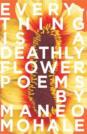 EVERYTHING IS A DEATHLY FLOWER by Maneo Mohale