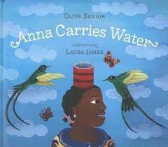 Anna carries water by Olive Senior; Illustrated by Laura James