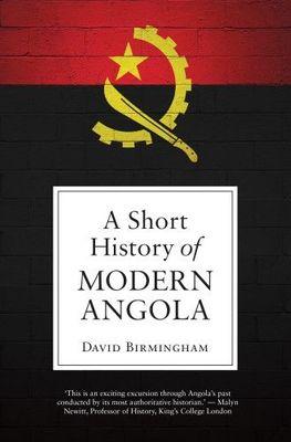 A SHORT HISTORY OF MODERN ANGOLA, by David Birmingham
