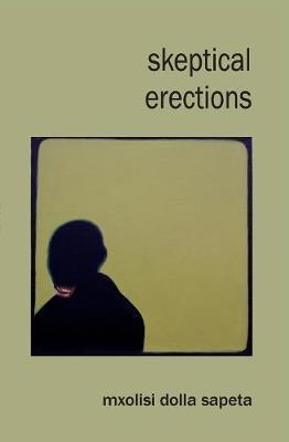 Skeptical Erections by Mxolisi Dolla Sapeta