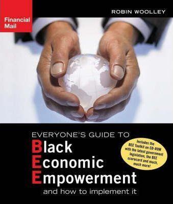 Everyone's Guide to Black Economic Empowerment, and How to Implement it, by Robin Woolley
