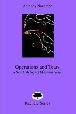 Operations and Tears : A New Anthology of Malawian Poetry, by Anthony Nazombe