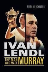 Ivan Lendl: Người tạo nên Murray