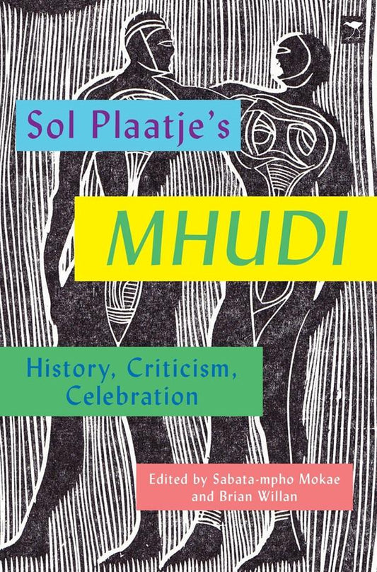 Sol Plaatje’s Mhudi: History, Criticism, Celebration