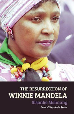 The Resurrection of Winnie Mandela by Sisonke Msimang