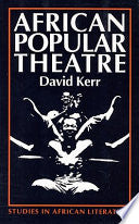African Popular Theatre From Pre-colonial Times to the Present Day David Kerr, Lecturer in the International Relations of China School of Government and International Affairs Research Associate Centre for Contemporary Chinese Studies David Kerr, PH.