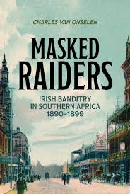 Masked Raiders: Irish Banditry in Southern Africa, 1890-1899 2