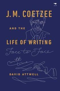 LC: J. M. Coetzee and the Life of Writing: Face to Face with Time <br> by David Attwell