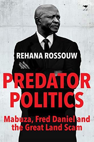Predator Politics: Mabuza, Fred Daniel and the Great Land Scam, by Rehana Rossouw