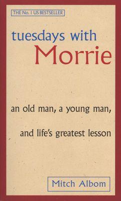 Tuesdays with Morrie - An Old Man, a Young Man, and Life's Greatest Lesson, by Mitch Albom