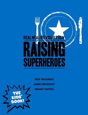 Real Meal Revolution: Raising Superheroes - The Kids Book, by Tim Noakes, Jonno Proudfoot, Bridget Surtees