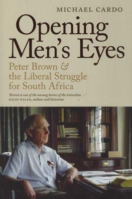 Opening men's eyes - Peter Brown and the liberal struggle for South Africa