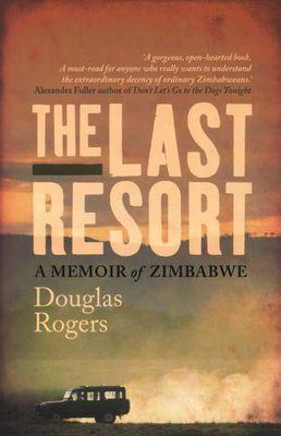 The last resort - A memoir of Zimbabwe, by Douglas Rogers