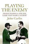 Playing the Enemy: Nelson Mandela and the Game That Made a Nation, by John Carlin