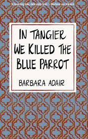 In Tangier We Killed the Blue Parrot, Barbara Adair